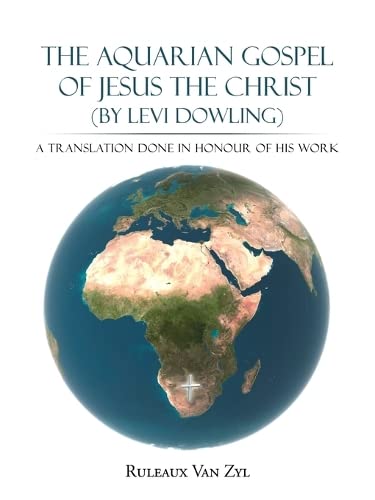 The Aquarian Gospel of Jesus the Christ (by Levi Dowling): A Translation Done in Honour of His Work