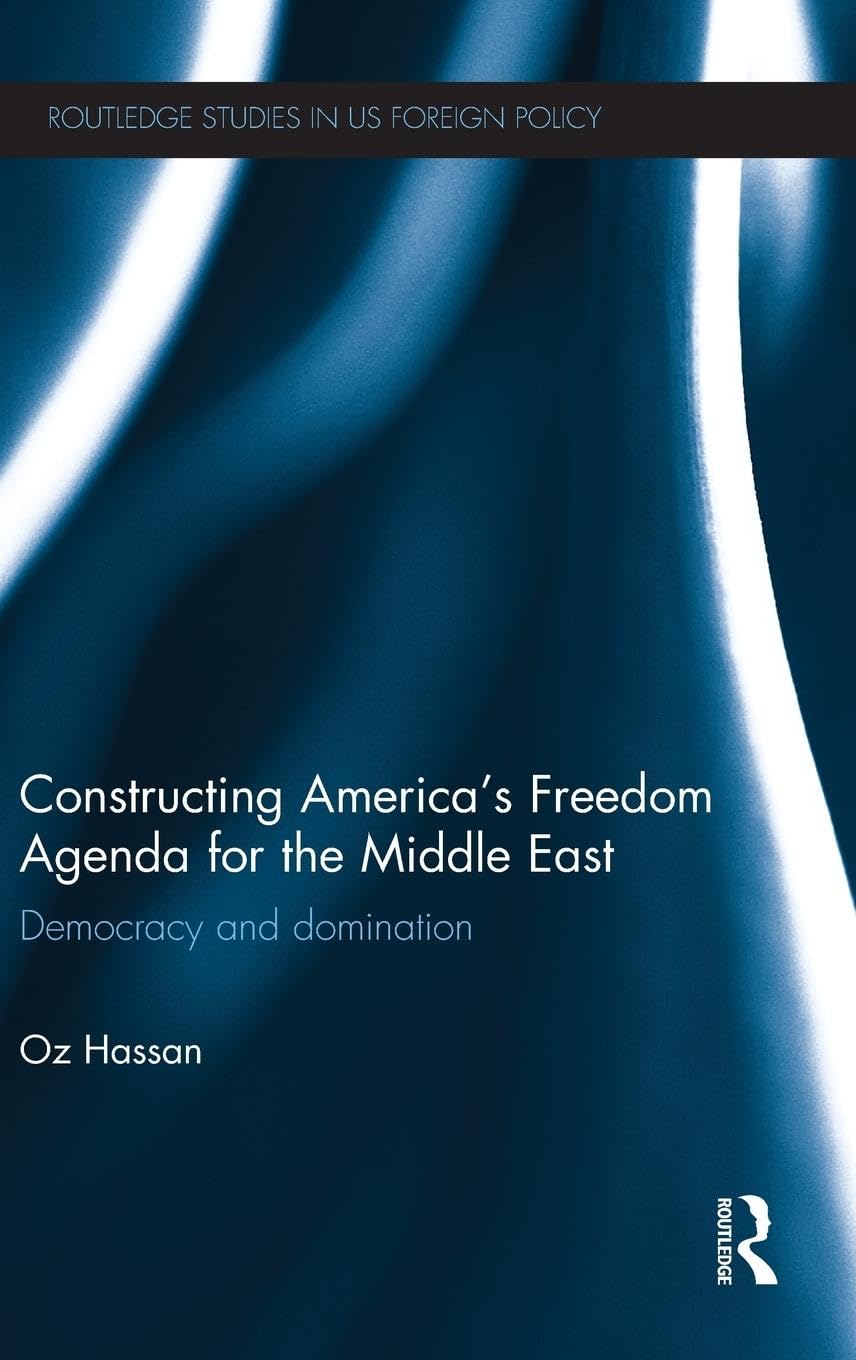 Constructing America's Freedom Agenda for the Middle East: Democracy or Domination (Routledge Studies in US Foreign Policy)