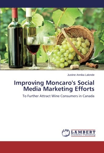 Improving Moncaro's Social Media Marketing Efforts: To Further Attract Wine Consumers in Canada