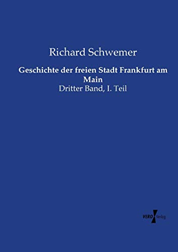Geschichte der freien Stadt Frankfurt am Main: Dritter Band, I. Teil