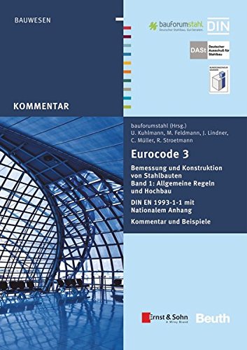 Eurocode 3 Bemessung und Konstruktion von Stahlbauten: Band 1: Allgemeine Regeln und Hochbau DIN EN 1993-1-1 mit Nationalem Anhang Kommentar und Beispiele (Beuth Kommentar)