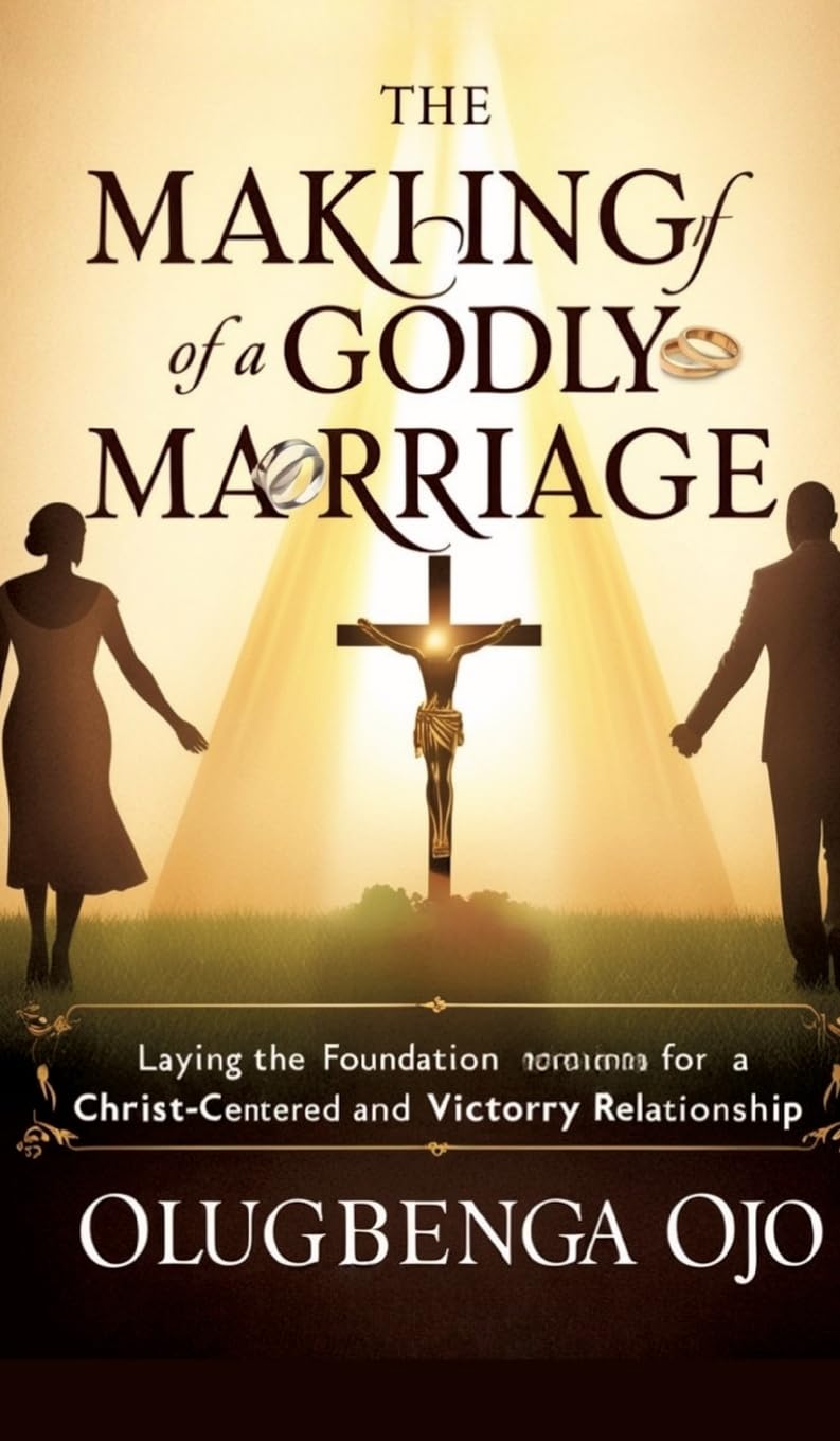 Making a Godly Marriage: Laying the Foundation for a Christ-Centered and Victorious Relationship