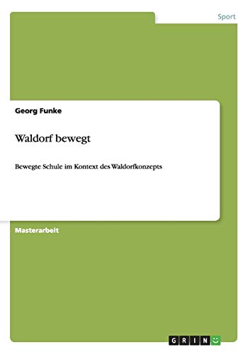 Waldorf bewegt: Bewegte Schule im Kontext des Waldorfkonzepts