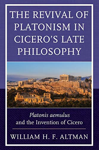 The Revival of Platonism in Cicero's Late Philosophy: Platonis aemulus and the Invention of Cicero