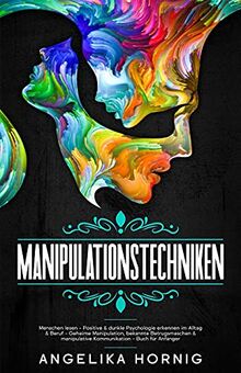 Manipulationstechniken: Menschen lesen - Positive & dunkle Psychologie erkennen im Alltag & Beruf - Geheime Manipulation, bekannte Betrugsmaschen & ... Anfänger (Psychologie für Anfänger, Band 1)