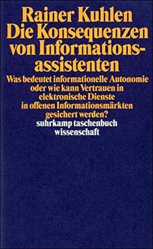 Die Konsequenzen von Informationsassistenten: Was bedeutet informationelle Autonomie oder wie kann Vertrauen in elektronische Dienste in offenen ... werden? (suhrkamp taschenbuch wissenschaft)