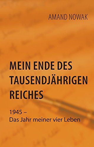 Mein Ende des tausendjährigen Reiches: 1945 - Das Jahr meiner vier Leben
