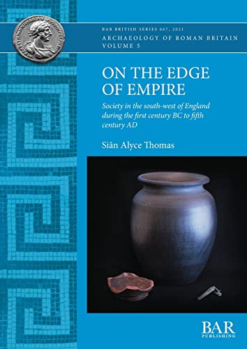 On the Edge of Empire: Society in the south-west of England during the first century BC to fifth century AD (British)
