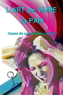 L'art de vivre La Paix: Cessez de vous prendre la tête !