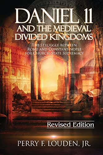 Daniel 11 and the Medieval Divided Kingdoms: The Struggle between Rome and Constantinople for Church-State Supremacy