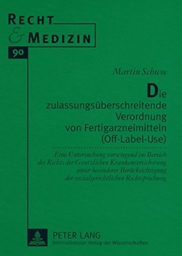 Die zulassungsüberschreitende Verordnung von Fertigarzneimitteln (Off-Label-Use): Eine Untersuchung vorwiegend im Bereich des Rechts der Gesetzlichen ... Rechtsprechung (Recht & Medizin)