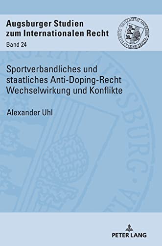 Sportverbandliches und staatliches Anti-Doping-Recht Wechselwirkung und Konflikte (Augsburger Studien zum internationalen Recht, Band 24)