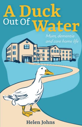 A Duck Out of Water: Mum, dementia and care home life
