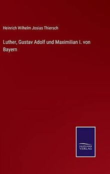 Luther, Gustav Adolf und Maximilian I. von Bayern