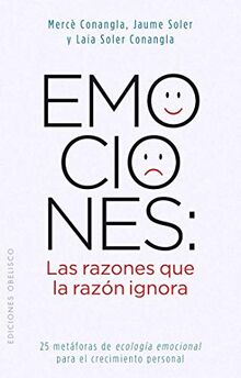 Emociones : las razones que la razón ignora : 25 metáforas de ecología emocional para el crecimiento personal (NUEVA CONSCIENCIA)
