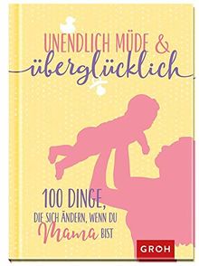 Unendlich müde und überglücklich - 100 Dinge, die sich ändern, wenn du Mama bist