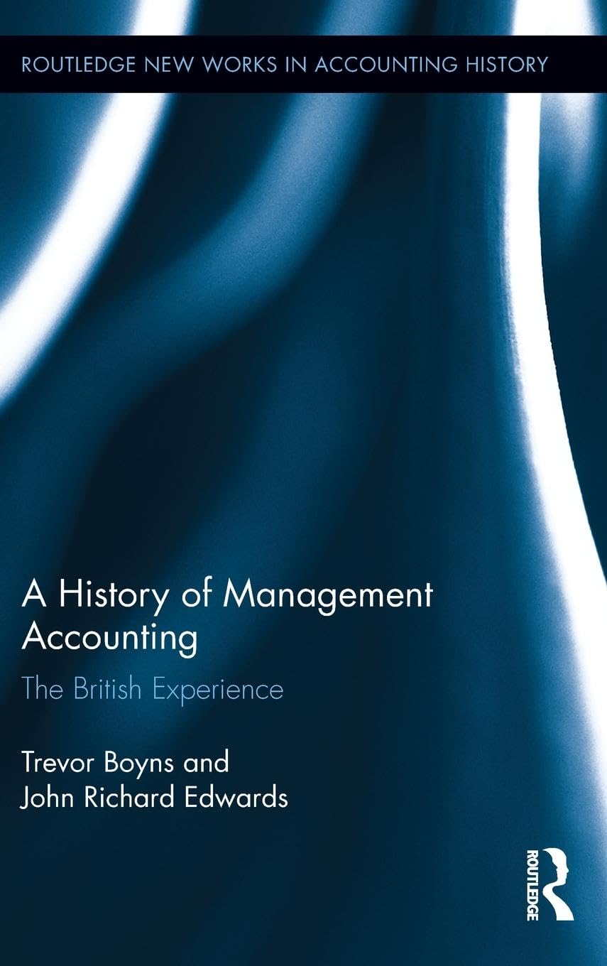 A History of Management Accounting: The British Experience (Routledge New Works in Accounting History, 12, Band 12)