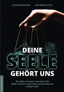 Deine Seele gehört uns: Mit welchen schmutzigen, hypnotischen Tricks Medien, Klimaretter, Zeugen Jehovas und Scientology dich einfangen wollen!