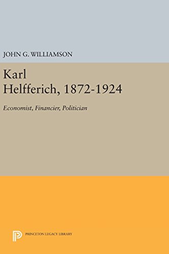 Karl Helfferich, 1872-1924: Economist, Financier, Politician (Princeton Legacy Library)