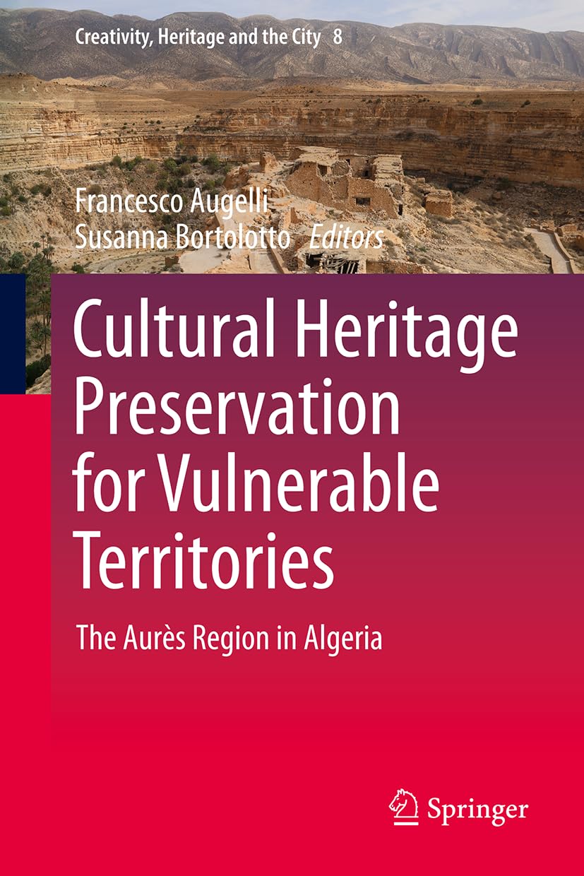 Cultural Heritage Preservation for Vulnerable Territories: The Aurès Region in Algeria (Creativity, Heritage and the City, 8, Band 8)
