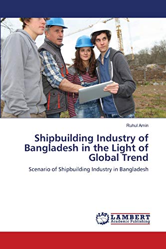 “Shipbuilding Industry of Bangladesh in the Light of Global Trend”: Scenario of Shipbuilding Industry in Bangladesh