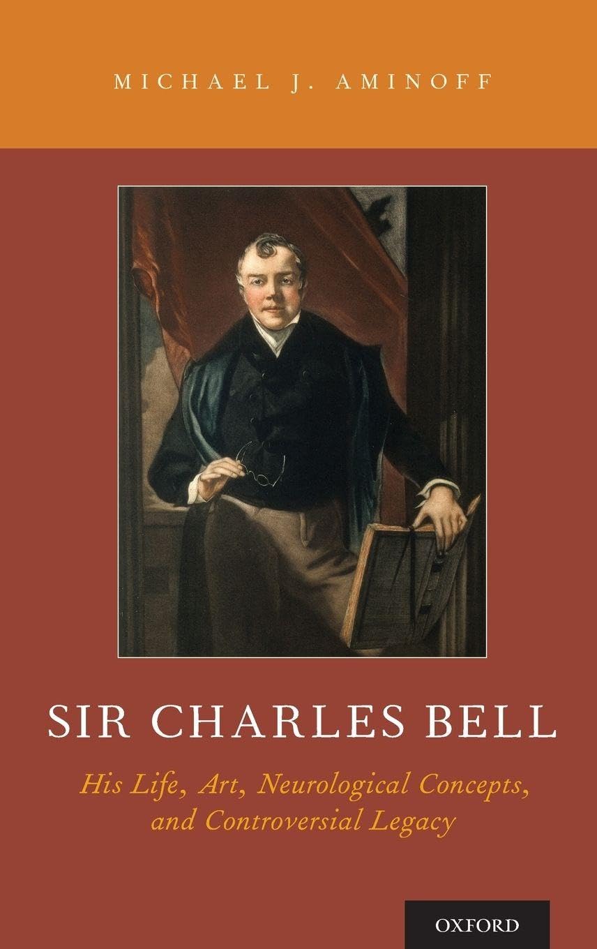 Sir Charles Bell: His Life, Art, Neurological Concepts, and Controversial Legacy
