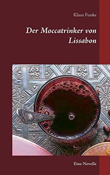 Der Moccatrinker von Lissabon: Eine Novelle