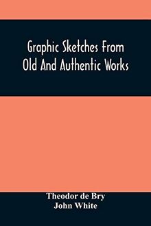 Graphic Sketches From Old And Authentic Works, Illustrating The Costume, Habits, And Character, Of The Aborigines Of America: Together With Rare And ... The Discovery And Settlement Of The Country