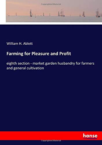 Farming for Pleasure and Profit: eighth section - market garden husbandry for farmers and general cultivation