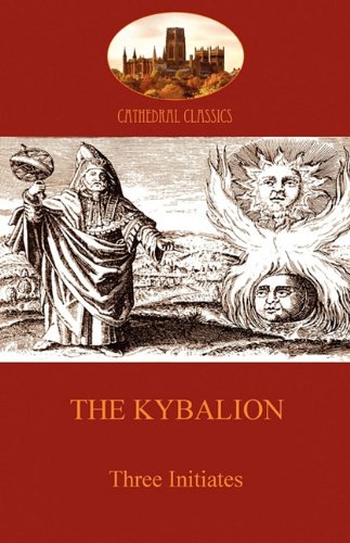 Three Initiates The Kybalion, Hermetic Philosophy And Esotericism (Aziloth Books) (Cathedral Classics)