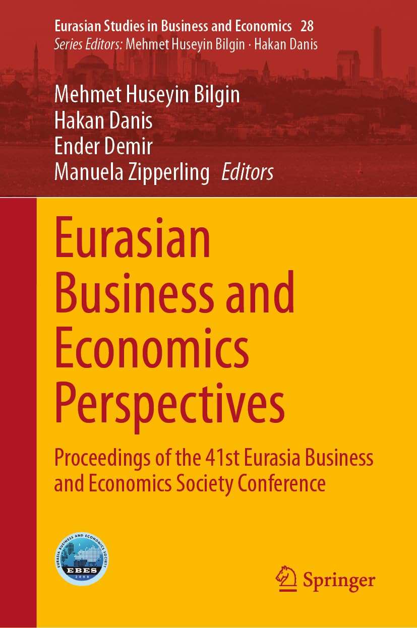 Eurasian Business and Economics Perspectives: Proceedings of the 41st Eurasia Business and Economics Society Conference (Eurasian Studies in Business and Economics, 28, Band 28)