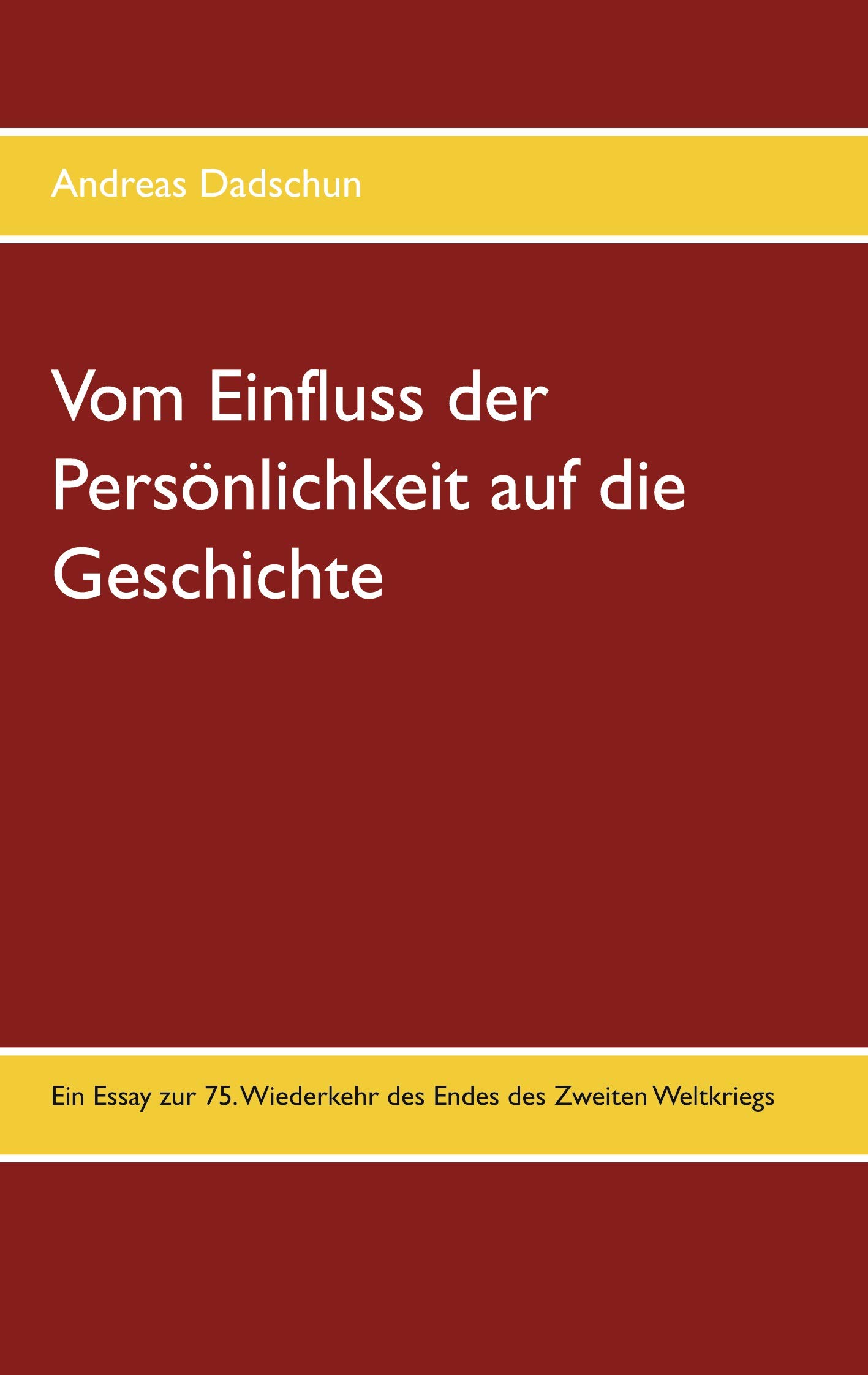 Vom Einfluss der Persönlichkeit auf die Geschichte: Ein Essay zur 75. Wiederkehr des Endes des Zweiten Weltkriegs