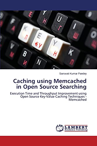 Caching using Memcached in Open Source Searching: Execution Time and Throughput Improvement using Open Source Key-Value Caching Techniques - Memcached