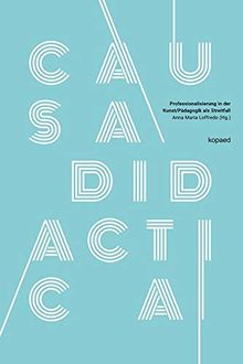Causa didactica: Professionalisierung in der Kunst/Pädagogik als Streitfall