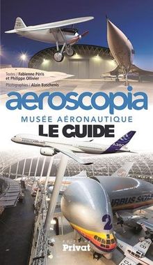 Aeroscopia : musée aéronautique : le guide