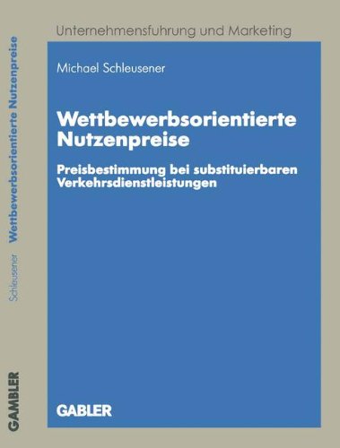 Wettbewerbsorientierte Nutzenpreise . Preisbestimmung bei substituierbaren Verkehrsdienstleistungen (Unternehmensführung und Marketing)