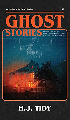 GHOST STORIES: A Collection of the World's Scariest Haunted Locations, Paranormal Encounters, and Demonic Possessions