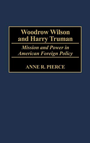 Woodrow Wilson and Harry Truman: Mission and Power in American Foreign Policy