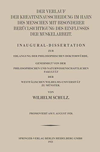 Der Verlauf der Kreatininausscheidung im Harn des Menschen mit Besonderer Berücksichtigung des Einflusses der Muskelarbeit: Inaugural-Dissertation zur ... Westfälischen Wilhelms-Universität zu Münster