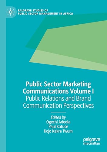 Public Sector Marketing Communications Volume I: Public Relations and Brand Communication Perspectives (Palgrave Studies of Public Sector Management in Africa)
