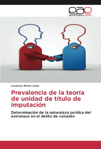 Prevalencia de la teoría de unidad de título de imputación: Determinación de la naturaleza jurídica del extraneus en el delito de colusión