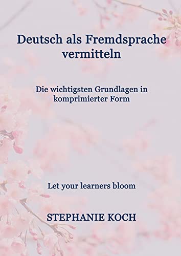 Deutsch als Fremdsprache vermitteln: Die wichtigsten Grundlagen in komprimierter Form