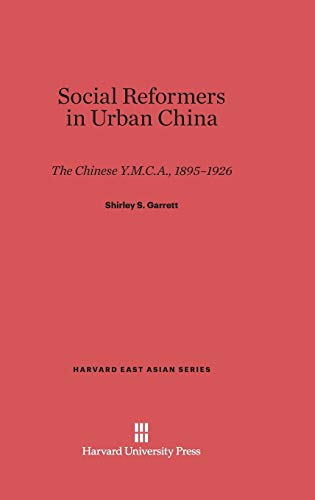 Social Reformers in Urban China: The Chinese Y.M.C.A., 1895-1926 (Harvard East Asian, Band 56)