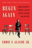 Begin Again: James Baldwin's America and Its Urgent Lessons for Our Own
