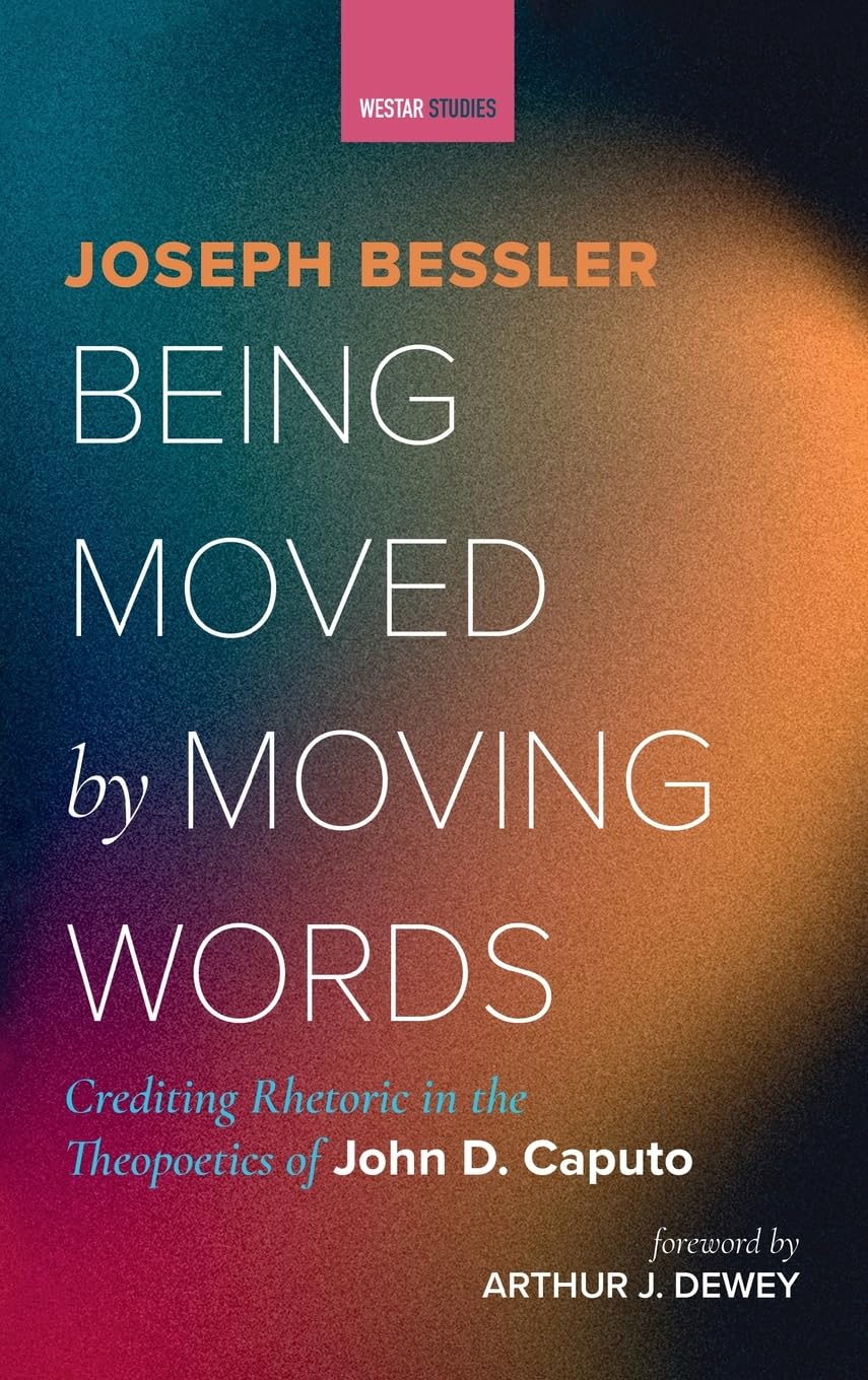 Being Moved by Moving Words: Crediting Rhetoric in the Theopoetics of John D. Caputo (Westar Studies)