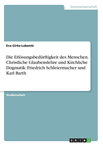 Die Erlösungsbedürftigkeit des Menschen. Christliche Glaubenslehre und Kirchliche Dogmatik: Friedrich Schleiermacher und Karl Barth