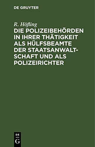 Die Polizeibehörden in ihrer Thätigkeit als Hülfsbeamte der Staatsanwaltschaft und als Polizeirichter: Nach den Bestimmungen der Strafprozeßordnung ... Polizeibeamte sämmtlicher deutscher Staaten