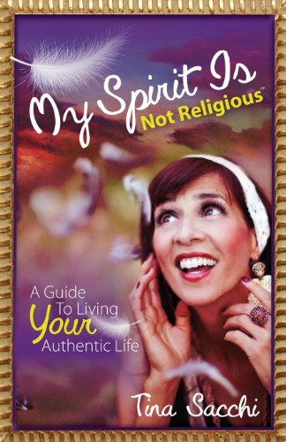 My Spirit Is Not Religious: A Guide To Living Your Authentic Life (A SBNR or Spiritual But Not Religious Book)