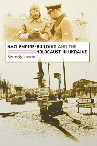 Wendy Lower Nazi Empire-Building And The Holocaust In Ukraine