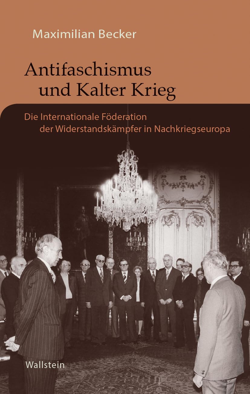Antifaschismus und Kalter Krieg: Die Internationale Föderation der Widerstandskämpfer in Nachkriegseuropa (Buchenwald und Mittelbau-Dora - Forschungen und Reflexionen)
